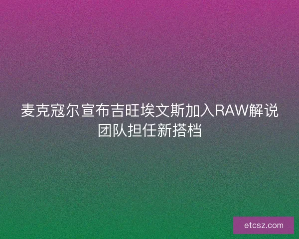 麦克寇尔宣布吉旺埃文斯加入RAW解说团队担任新搭档 麦克寇尔宣布吉旺埃文斯加入RAW解说团队担任新搭档